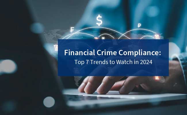 Top 7 Trends Shaping the Financial Crime Compliance Landscape in 2024